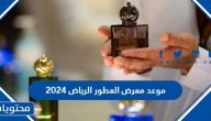 متى موعد معرض العطور الرياض 2024