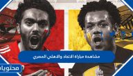 رابط مشاهدة مباراة الاتحاد والاهلي المصري في كأس العالم للأندية