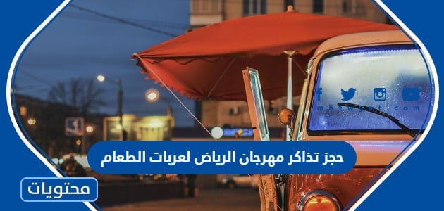 حجز تذاكر مهرجان الرياض لعربات الطعام 2023 “الطريقة والرابط”