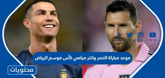 موعد مباراة النصر وانتر ميامي في كأس موسم الرياض 2024 والقنوات الناقلة