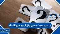 ما صحة حديث خمس ليال لا يرد فيها الدعاء