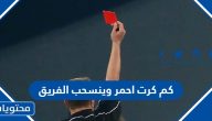 كم كرت احمر وينسحب الفريق من مباراة كرة القدم