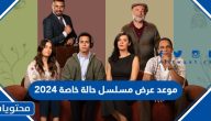 موعد عرض مسلسل حالة خاصة 2024 والقنوات الناقلة