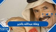 حقيقة وفاة الفنان عبدالله بالخير