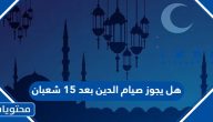 هل يجوز صيام الدين بعد 15 شعبان