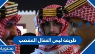 طريقة لبس العقال المقصب السعودي بالصور 2025