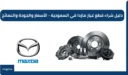 دليل شراء قطع غيار مازدا في السعودية – الأسعار والجودة والنصائح