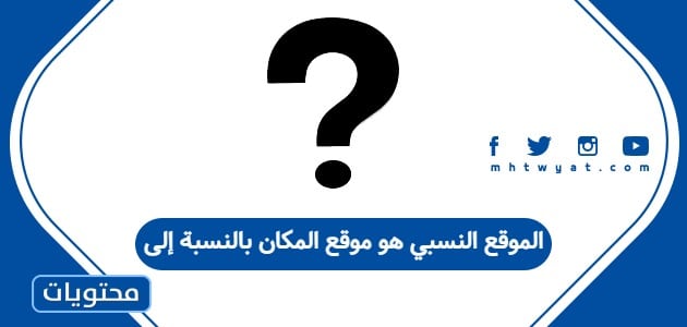 الموقع النسبي هو موقع المكان بالنسبة إلى