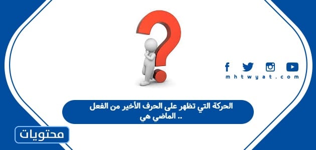 الحركة التي تظهر على الحرف الأخير من الفعل الماضي هي .. - موقع محتويات