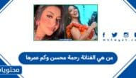 من هي الفنانة رحمة محسن وكم عمرها