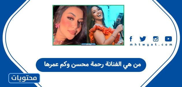 من هي الفنانة رحمة محسن وكم عمرها