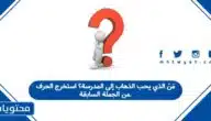 مَنْ الذي يحب الذهاب إلى المدرسة؟ استخرج الحرف من الجملة السابقة.