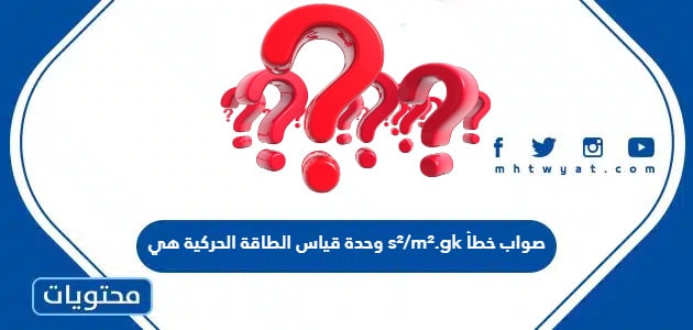 وحدة قياس الطاقة الحركية هي s²/m².gk صواب خطأ