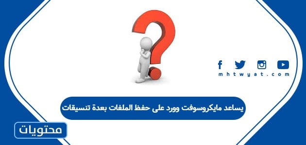 يساعد مايكروسوفت وورد على حفظ الملفات بعدة تنسيقات