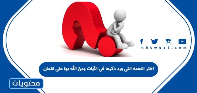 اختر النعمة التي ورد ذكرها في الآيات ومنّ الله بها على لقمان