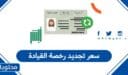 سعر تجديد رخصة القيادة في السعودية 1448
