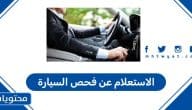 كيفية الاستعلام عن فحص السيارة في السعودية