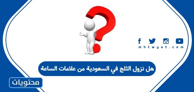 هل نزول الثلج في السعودية من علامات الساعة